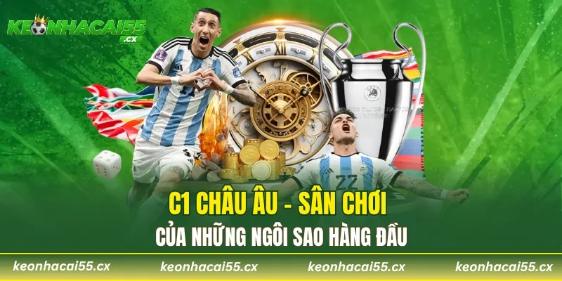 C1 châu Âu – Sân chơi của những ngôi sao hàng đầu