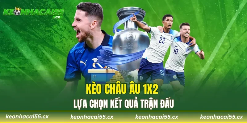 Kèo châu Âu 1X2 – Lựa chọn kết quả trận đấu