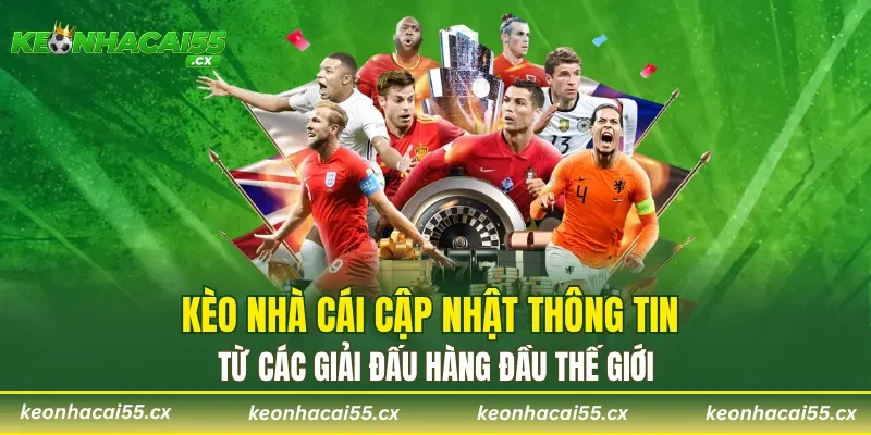 Kèo nhà cái cập nhật thông tin từ các giải đấu hàng đầu thế giới