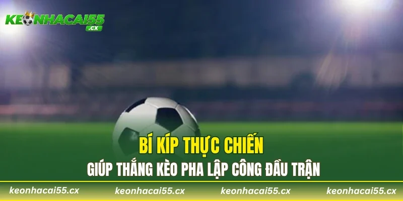 Bí kíp thực chiến giúp thắng kèo pha lập công đầu trận
