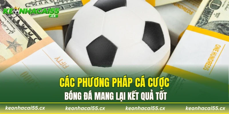 Các phương pháp cá cược bóng đá mang lại kết quả tốt