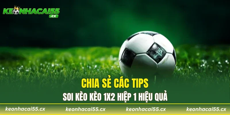 Chia sẻ các tips soi kèo kèo 1X2 hiệp 1 hiệu quả