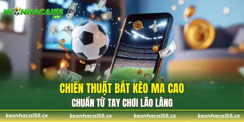 Chiến thuật bắt kèo Ma Cao chuẩn từ tay chơi lão làng