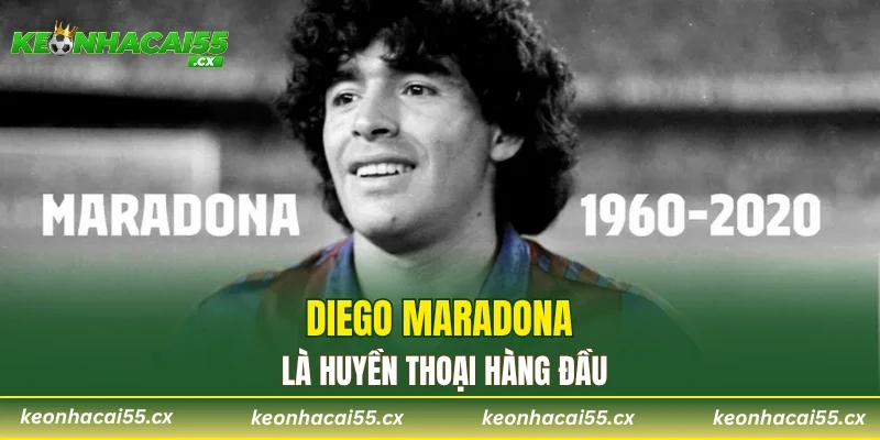 Diego Maradona là huyền thoại hàng đầu