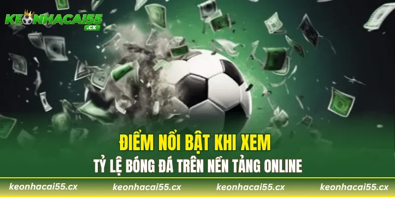 Điểm nổi bật khi xem tỷ lệ kèo bóng đá trên nền tảng online