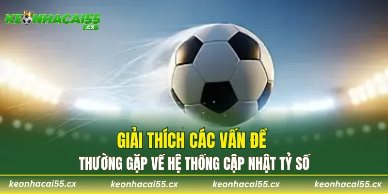 Giải thích các vấn đề thường gặp về hệ thống cập nhật tỷ số