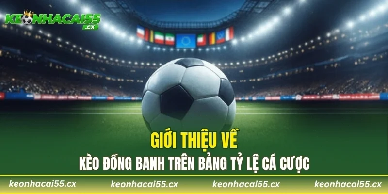 Giới thiệu về kèo đồng banh trên bảng tỷ lệ cá cược