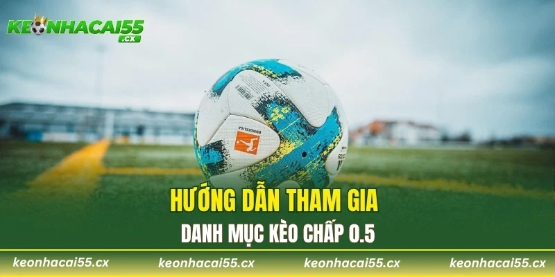 Hướng dẫn tham gia danh mục kèo chấp 0.5