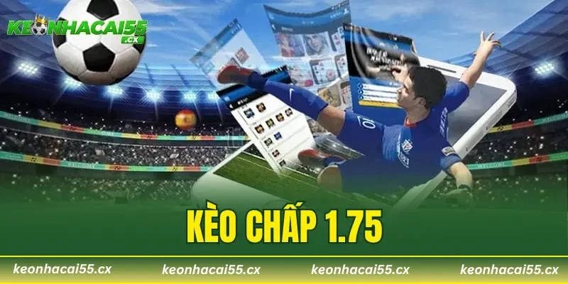 Kèo Chấp 1.75 – Kinh Nghiệm Bắt Kèo Chính Xác Đến 90%