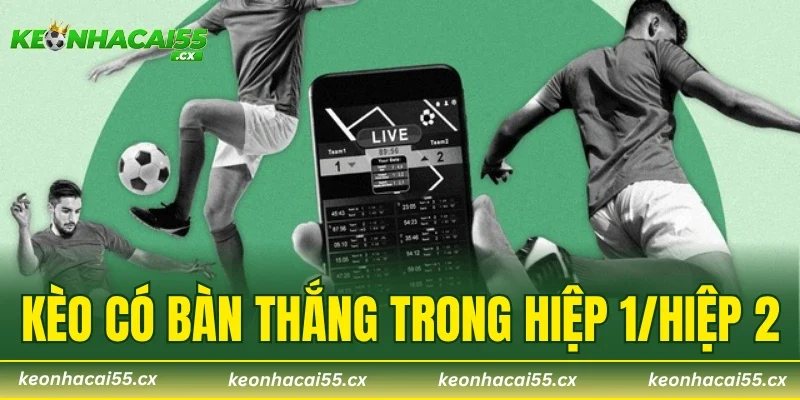 Kèo Có Bàn Thắng Trong Hiệp 1/ Hiệp 2 – Phân Tích Chiến Lược