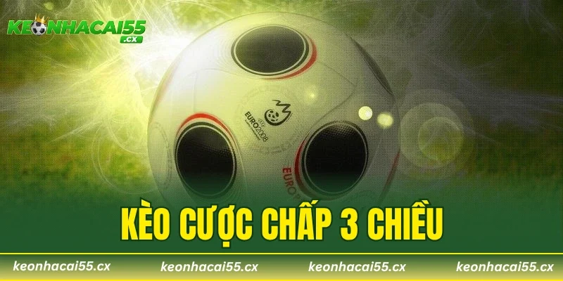 Kèo Cược Chấp 3 Chiều – Lựa Chọn Vàng Cho Dân Chơi Cá Độ