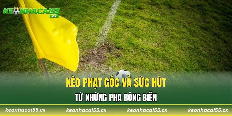 Kèo phạt góc và sức hút từ những pha bóng biên