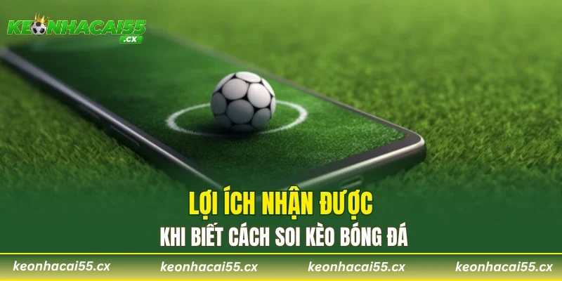 Lợi ích nhận được khi biết cách soi kèo bóng đá