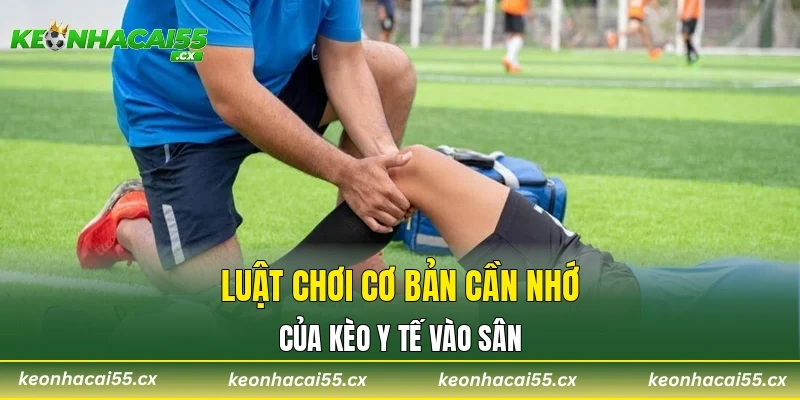 Luật chơi cơ bản cần nhớ của kèo y tế vào sân