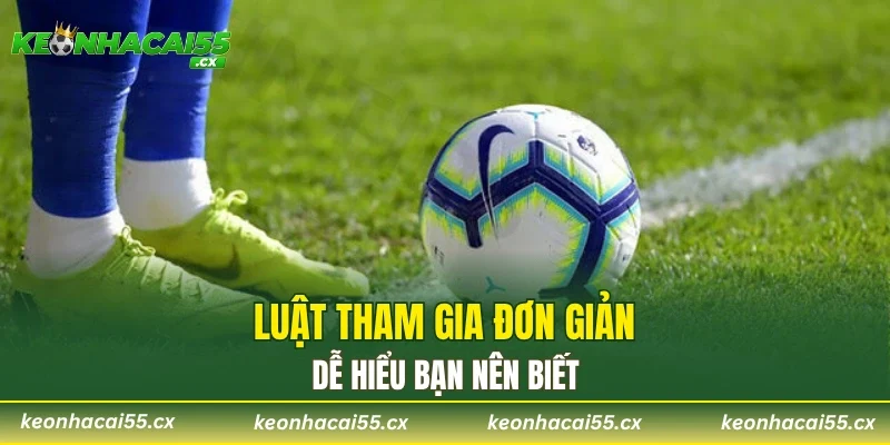 Luật tham gia đơn giản, dễ hiểu bạn nên biết