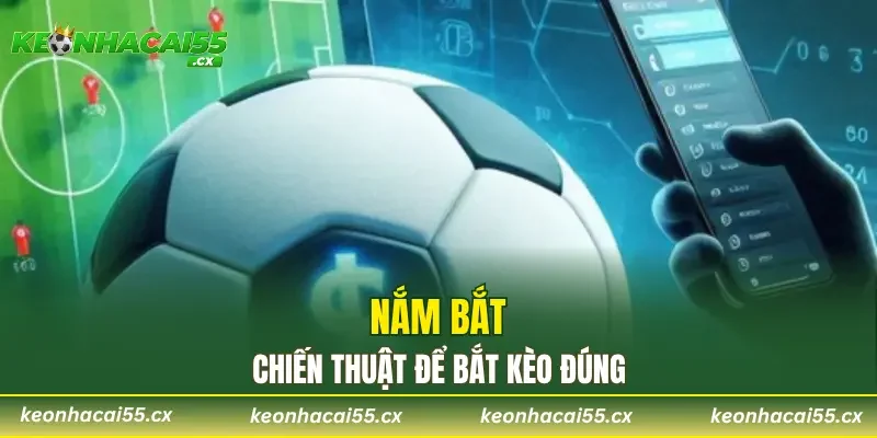 Nắm bắt chiến thuật để bắt kèo đúng