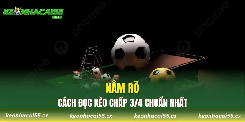 Nắm rõ cách đọc kèo chấp 3/4 chuẩn nhất