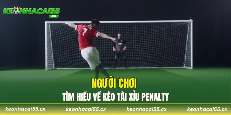 Người chơi tìm hiểu về kèo tài xỉu penalty