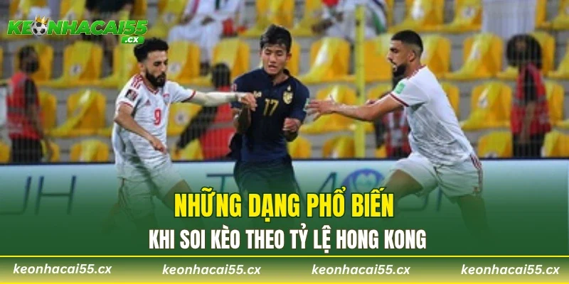 Những dạng phổ biến khi soi kèo theo tỷ lệ Hong Kong
