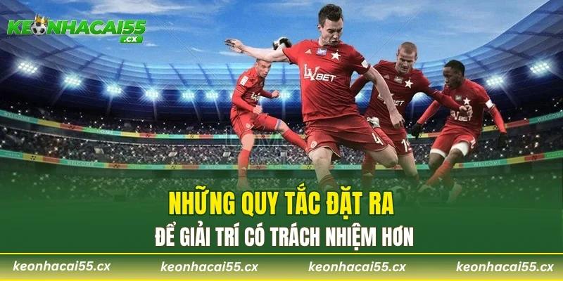 Những quy tắc đặt ra để giải trí có trách nhiệm hơn