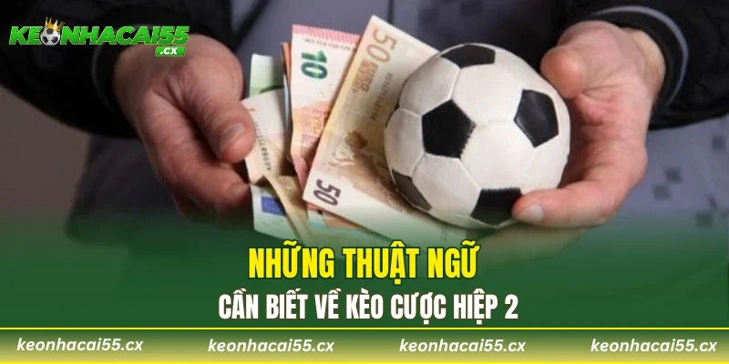 Những thuật ngữ cần biết về kèo cược hiệp 2
