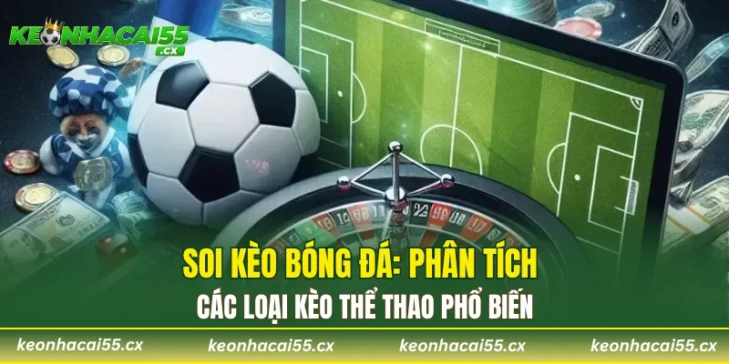 Soi kèo bóng đá: Phân tích các loại kèo thể thao phổ biến