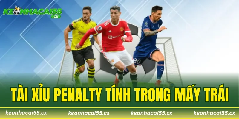 Tài Xỉu Penalty Tính Trong Mấy Trái – Giải Đáp A – Z