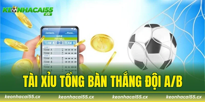 Tài Xỉu Tổng Bàn Thắng Đội A/B – Cách Soi Kèo Chuẩn 2026
