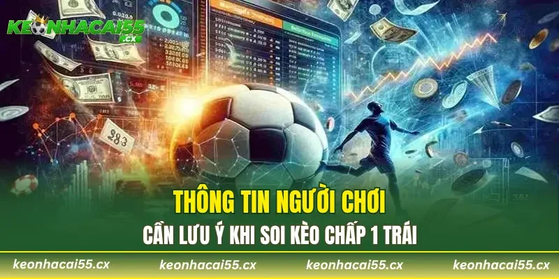 Thông tin người chơi cần lưu ý khi soi kèo chấp 1 trái