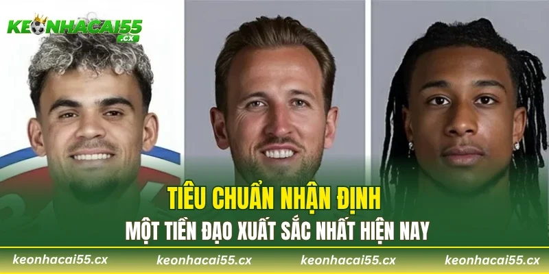 Tiêu chuẩn nhận định một tiền đạo xuất sắc nhất hiện nay