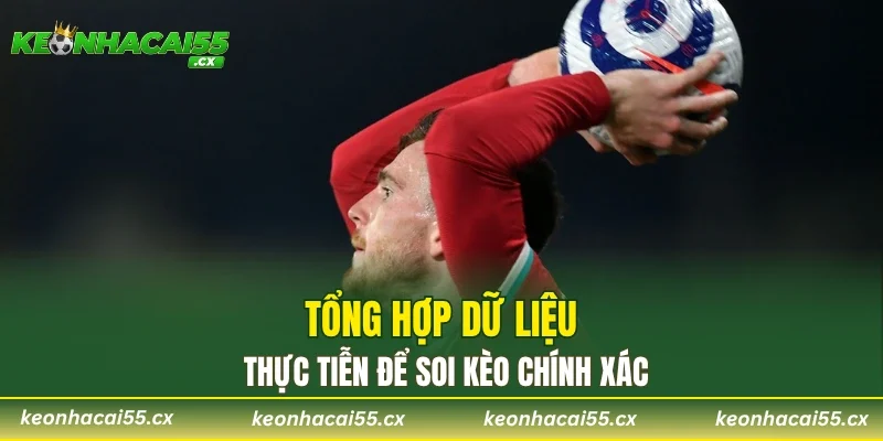 Tổng hợp dữ liệu thực tiễn để soi kèo chính xác