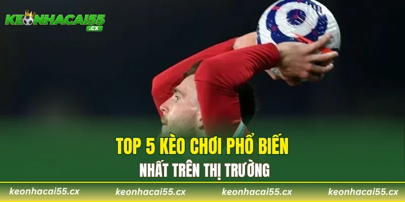 Top 5 kèo chơi phổ biến nhất trên thị trường