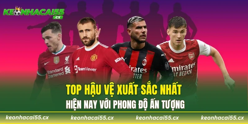 Top hậu vệ xuất sắc nhất hiện nay với phong độ ấn tượng