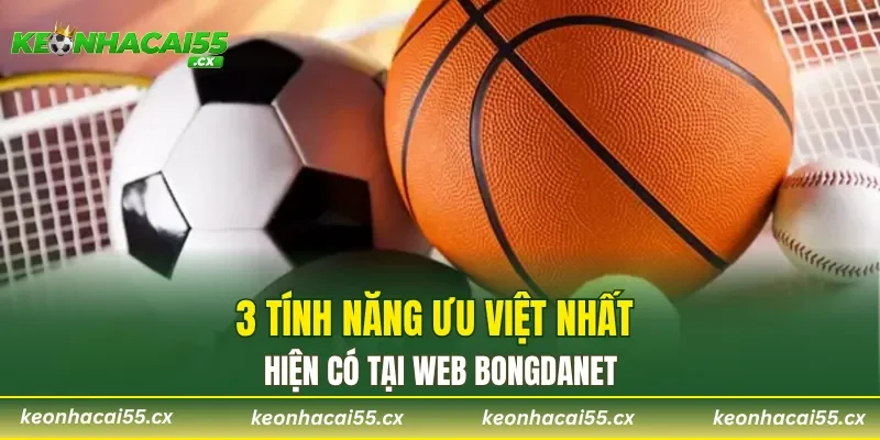 3 tính năng ưu việt nhất hiện có tại web Bongdanet