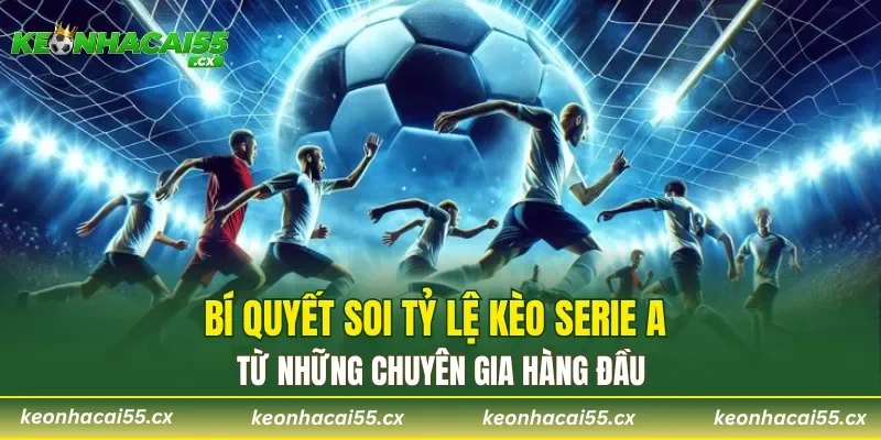 Bí quyết soi tỷ lệ kèo Serie A từ những chuyên gia hàng đầu
