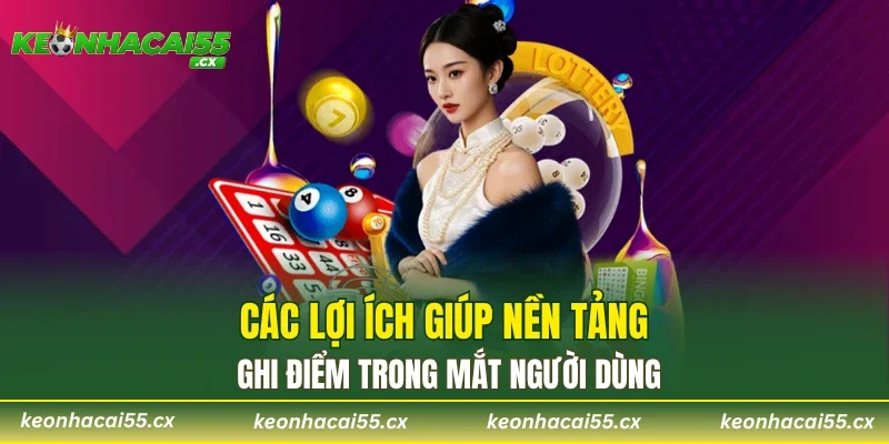 Các lợi ích giúp nền tảng ghi điểm trong mắt người dùng