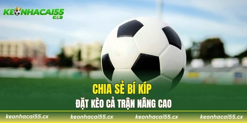Chia sẻ bí kíp đặt kèo cả trận nâng cao