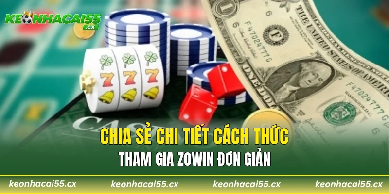 Chia sẻ chi tiết cách thức tham gia Zowin đơn giản