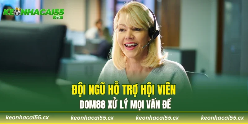 Đội ngũ hỗ trợ hội viên DOM88 xử lý mọi vấn đề