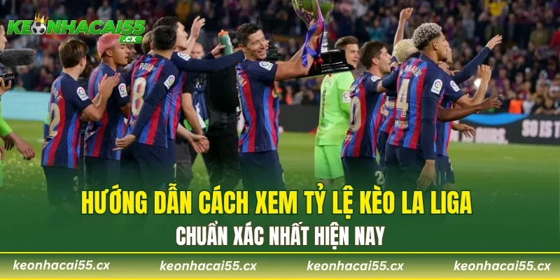 Hướng dẫn cách xem tỷ lệ kèo La Liga chuẩn xác nhất hiện nay