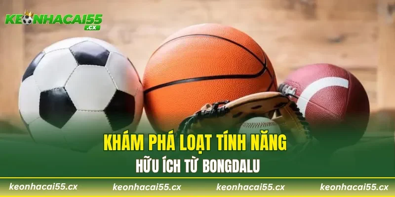 Khám phá loạt tính năng hữu ích từ Bongdalu