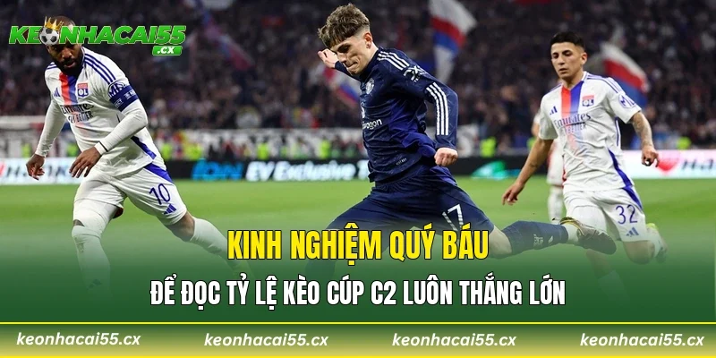 Kinh nghiệm quý báu để đọc tỷ lệ kèo cúp C2 luôn thắng lớn