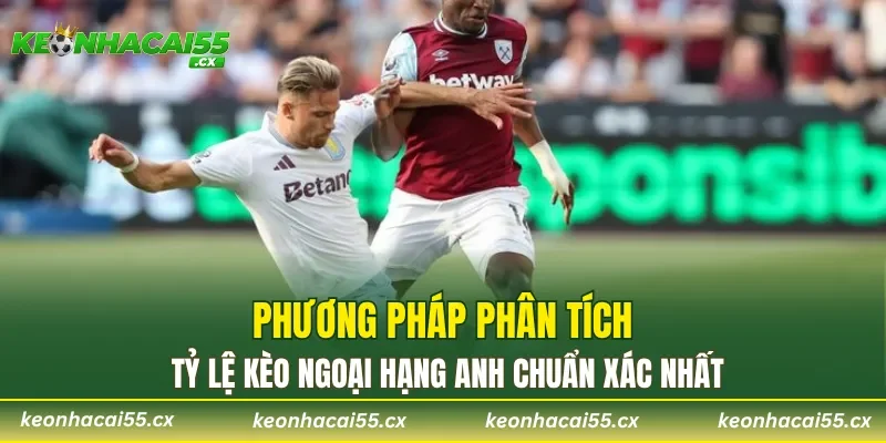 Phương pháp phân tích tỷ lệ kèo Ngoại hạng Anh chuẩn xác nhất