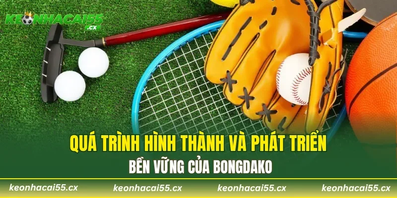 Quá trình hình thành và phát triển bền vững của Bongdako