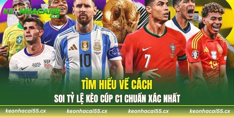 Tìm hiểu về cách soi tỷ lệ kèo cúp C1 chuẩn xác nhất