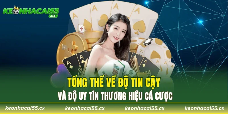Tổng thể về độ tin cậy và độ uy tín thương hiệu cá cược
